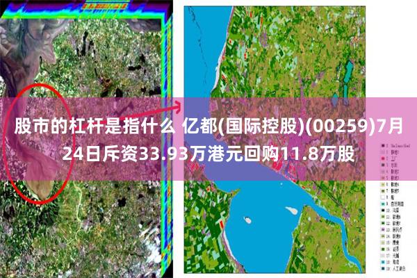 股市的杠杆是指什么 亿都(国际控股)(00259)7月24日斥资33.93万港元回购11.8万股