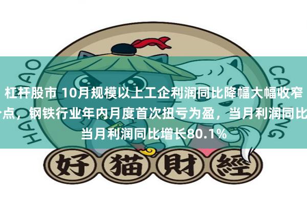 杠杆股市 10月规模以上工企利润同比降幅大幅收窄17.1个百分点，钢铁行业年内月度首次扭亏为盈，当月利润同比增长80.1%