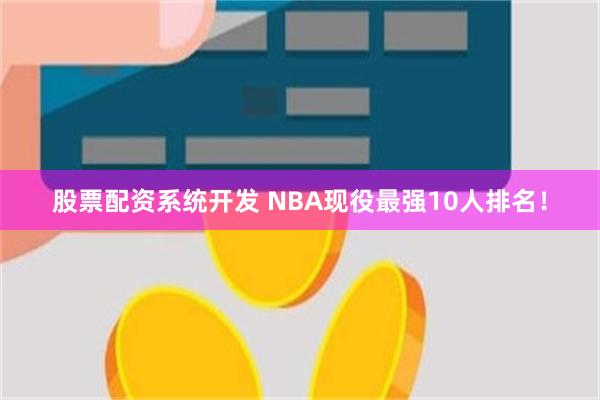 股票配资系统开发 NBA现役最强10人排名！